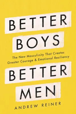 Lepsi chłopcy, lepsi mężczyźni: Nowa męskość, która tworzy większą odwagę i odporność emocjonalną - Better Boys, Better Men: The New Masculinity That Creates Greater Courage and Emotional Resiliency