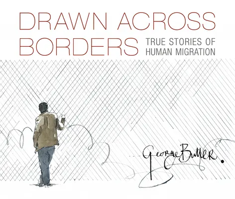 Drawn Across Borders: Prawdziwe historie ludzkiej migracji - Drawn Across Borders: True Stories of Human Migration