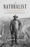 Naturalista: Theodore Roosevelt, całe życie eksploracji i triumf amerykańskiej historii naturalnej - The Naturalist: Theodore Roosevelt, a Lifetime of Exploration, and the Triumph of American Natural History