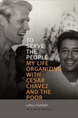 To Serve the People: Moje życie w organizacji z Cesarem Chavezem i ubogimi - To Serve the People: My Life Organizing with Cesar Chavez and the Poor