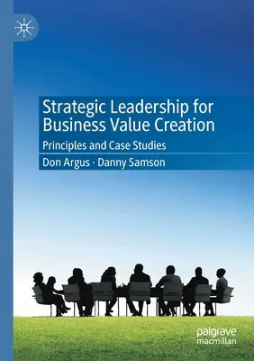 Strategiczne przywództwo w tworzeniu wartości biznesowej: Zasady i studia przypadków - Strategic Leadership for Business Value Creation: Principles and Case Studies