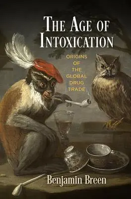 Wiek odurzenia: Początki globalnego handlu narkotykami - The Age of Intoxication: Origins of the Global Drug Trade