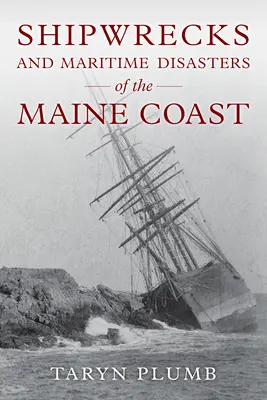 Wraki statków i inne katastrofy morskie na wybrzeżu Maine - Shipwrecks and Other Maritime Disasters of the Maine Coast