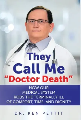 Nazywają mnie Doktorem Śmierć: Jak nasz system medyczny pozbawia śmiertelnie chorych komfortu, czasu i godności - They Call Me Doctor Death: How Our Medical System Robs the Terminally Ill of Comfort, Time and Dignity