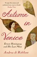 Jesień w Wenecji - Ernest Hemingway i jego ostatnia muza (Robilant Andrea di (Author)) - Autumn in Venice - Ernest Hemingway and His Last Muse (Robilant Andrea di (Author))