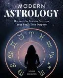 Nowoczesna astrologia: Wykorzystaj gwiazdy, aby odkryć prawdziwy cel swojej duszy - Modern Astrology: Harness the Stars to Discover Your Soul's True Purpose