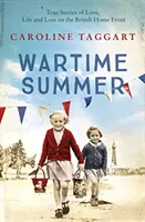 Wartime Summer - Prawdziwe historie o miłości, życiu i stracie na brytyjskim froncie domowym - Wartime Summer - True Stories of Love, Life and Loss on the British Home Front