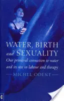 Woda, narodziny i seksualność: Nasze pierwotne połączenie z wodą i jej wykorzystanie w porodzie i terapii - Water, Birth and Sexuality: Our Primeval Connection to Water and Its Use in Labour and Therapy