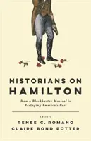 Historycy o Hamiltonie: jak przebojowy musical zmienia przeszłość Ameryki - Historians on Hamilton: How a Blockbuster Musical Is Restaging America's Past