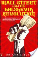 Wall Street i rewolucja bolszewicka: Niezwykła prawdziwa historia amerykańskich kapitalistów, którzy finansowali rosyjskich komunistów - Wall Street and the Bolshevik Revolution: The Remarkable True Story of the American Capitalists Who Financed the Russian Communists