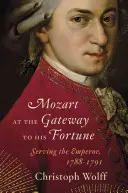 Mozart u wrót fortuny: Służąc cesarzowi, 1788-1791 - Mozart at the Gateway to His Fortune: Serving the Emperor, 1788-1791