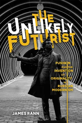 Nieprawdopodobny futurysta: Puszkin i wynalazek oryginalności w rosyjskim modernizmie - The Unlikely Futurist: Pushkin and the Invention of Originality in Russian Modernism