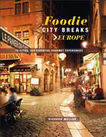 Foodie City Breaks: Europa: 25 miast, 250 niezbędnych doświadczeń kulinarnych - Foodie City Breaks: Europe: 25 Cities, 250 Essential Eating Experiences