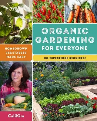 Ekologiczne ogrodnictwo dla każdego: Domowe warzywa stają się łatwe - doświadczenie nie jest wymagane! - Organic Gardening for Everyone: Homegrown Vegetables Made Easy - No Experience Required!