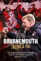 Bournemouth, the Fall and Rise: Zadziwiająca opowieść o najmniejszym klubie Premier League od szmat do bogactwa - Bournemouth, the Fall and Rise: The Astonishing Rags to Riches Tale of the Premier League's Smallest Club