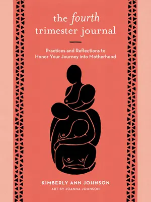 Dziennik czwartego trymestru: Praktyki i refleksje, aby uhonorować swoją podróż w macierzyństwo - The Fourth Trimester Journal: Practices and Reflections to Honor Your Journey Into Motherhood