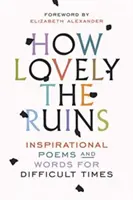 Jak piękne są ruiny: Inspirujące wiersze i słowa na trudne czasy - How Lovely the Ruins: Inspirational Poems and Words for Difficult Times