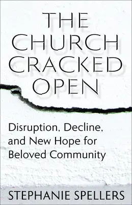 Kościół pękł: Zakłócenia, upadek i nowa nadzieja dla umiłowanej wspólnoty - The Church Cracked Open: Disruption, Decline, and New Hope for Beloved Community