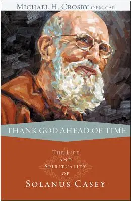 Dzięki Bogu przed czasem: Życie i duchowość Solanusa Caseya - Thank God Ahead of Time: The Life and Spirituality of Solanus Casey