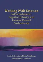 Praca z emocjami w psychoterapii psychodynamicznej, poznawczo-behawioralnej i skoncentrowanej na emocjach - Working with Emotion in Psychodynamic, Cognitive Behavior, and Emotion-Focused Psychotherapy