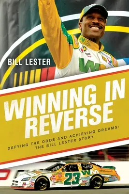 Winning in Reverse: Pokonywanie przeciwności losu i spełnianie marzeń - historia Billa Lestera - Winning in Reverse: Defying the Odds and Achieving Dreams--The Bill Lester Story