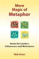 Więcej magii metafory: historie dla liderów, influencerów i motywatorów - More Magic of Metaphor: Stories for Leaders, Influencers and Motivators