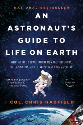 Przewodnik astronauty po życiu na Ziemi: Czego podróż w kosmos nauczyła mnie o pomysłowości, determinacji i byciu przygotowanym na wszystko - An Astronaut's Guide to Life on Earth: What Going to Space Taught Me about Ingenuity, Determination, and Being Prepared for Anything