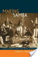 Making Samba: Nowa historia rasy i muzyki w Brazylii - Making Samba: A New History of Race and Music in Brazil