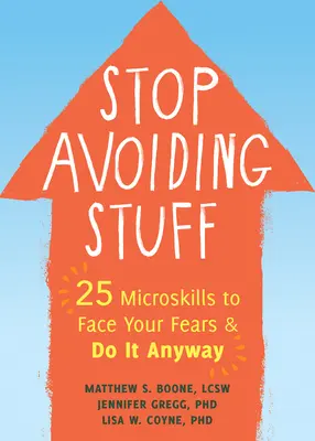 Przestań unikać rzeczy: 25 mikroumiejętności, aby stawić czoła swoim lękom i zrobić to mimo wszystko - Stop Avoiding Stuff: 25 Microskills to Face Your Fears and Do It Anyway