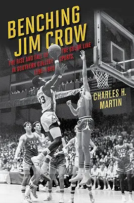 Benching Jim Crow: Powstanie i upadek kolorowej linii w południowym sporcie uniwersyteckim, 1890-1980 - Benching Jim Crow: The Rise and Fall of the Color Line in Southern College Sports, 1890-1980