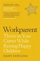 Workparent - Kompletny przewodnik po sukcesie w pracy, pozostaniu wiernym sobie i wychowywaniu szczęśliwych dzieci - Workparent - The Complete Guide to Succeeding on the Job, Staying True to Yourself, and Raising Happy Kids