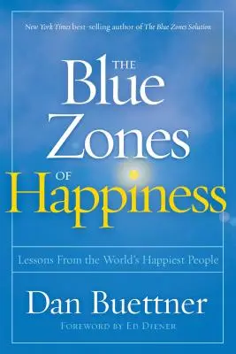 Niebieskie strefy szczęścia: Lekcje od najszczęśliwszych ludzi na świecie - The Blue Zones of Happiness: Lessons from the World's Happiest People