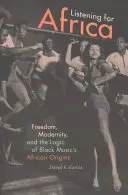 Słuchając Afryki: Wolność, nowoczesność i logika afrykańskiego pochodzenia czarnej muzyki - Listening for Africa: Freedom, Modernity, and the Logic of Black Music's African Origins
