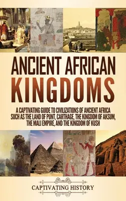 Starożytne afrykańskie królestwa: A Captivating Guide to Civilizations of Ancient Africa Such as the Land of Punt, Carthage, the Kingdom of Aksum, the M - Ancient African Kingdoms: A Captivating Guide to Civilizations of Ancient Africa Such as the Land of Punt, Carthage, the Kingdom of Aksum, the M