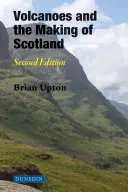 Wulkany i kształtowanie się Szkocji: Wydanie drugie - Volcanoes and the Making of Scotland: Second Edition