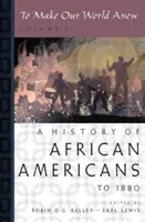 Uczynić nasz świat nowym: Tom I: Historia Afroamerykanów do 1880 roku - To Make Our World Anew: Volume I: A History of African Americans to 1880