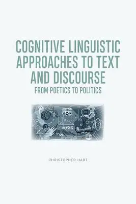 Kognitywno-lingwistyczne podejście do tekstu i dyskursu: Od poetyki do polityki - Cognitive Linguistic Approaches to Text and Discourse: From Poetics to Politics