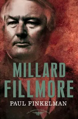 Millard Fillmore: The American Presidents Series: 13. prezydent, 1850-1853 - Millard Fillmore: The American Presidents Series: The 13th President, 1850-1853