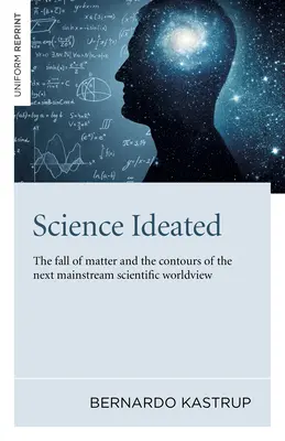 Nauka wyidealizowana: Upadek materii i kontury następnego głównego nurtu światopoglądu naukowego - Science Ideated: The Fall of Matter and the Contours of the Next Mainstream Scientific Worldview