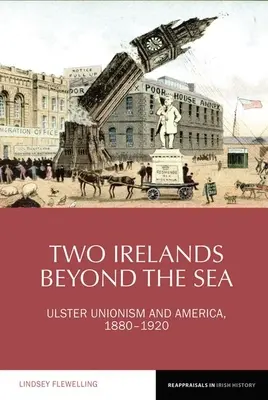 Dwie Irlandie za morzem: Unionizm Ulsteru i Ameryka, 1880-1920 - Two Irelands Beyond the Sea: Ulster Unionism and America, 1880-1920