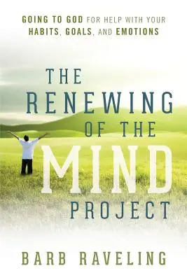 Projekt odnowienia umysłu: Idź do Boga po pomoc w swoich nawykach, celach i emocjach - The Renewing of the Mind Project: Going to God for Help with Your Habits, Goals, and Emotions
