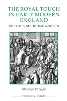 Królewski dotyk we wczesnonowożytnej Anglii: Polityka, medycyna i grzech - The Royal Touch in Early Modern England: Politics, Medicine and Sin