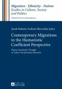 Współczesne migracje w perspektywie współczynnika humanistycznego; myśl Floriana Znanieckiego w dzisiejszych badaniach społecznych - Contemporary Migrations in the Humanistic Coefficient Perspective; Florian Znaniecki's Thought in Today's Social Science Research