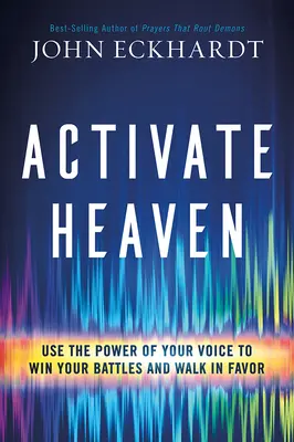 Aktywuj Niebo: Użyj mocy swojego głosu, aby wygrać bitwy i chodzić w łasce - Activate Heaven: Use the Power of Your Voice to Win Your Battles and Walk in Favor