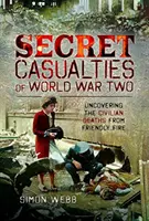 Secret Casualties of World War Two: Uncovering the Civilian Deaths from Friendly Fire (Tajne ofiary II wojny światowej: odkrywanie śmierci cywilów w wyniku przyjacielskiego ostrzału) - Secret Casualties of World War Two: Uncovering the Civilian Deaths from Friendly Fire