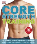 Core Strength Training - Kompletny przewodnik krok po kroku do silniejszego ciała i lepszej postawy dla mężczyzn i kobiet - Core Strength Training - The Complete Step-by-Step Guide to a Stronger Body and Better Posture for Men and Women