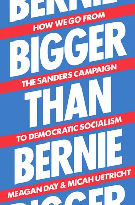 Większy niż Bernie: Jak przejść od kampanii Sandersa do demokratycznego socjalizmu - Bigger Than Bernie: How We Go from the Sanders Campaign to Democratic Socialism