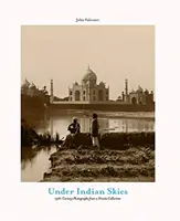 Pod indyjskim niebem - XIX-wieczne fotografie z prywatnej kolekcji - Under Indian Skies - 19th-Century Photographs from a Private Collection