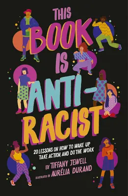 Ta książka jest antyrasistowska: 20 lekcji o tym, jak się obudzić, podjąć działania i wykonać pracę - This Book Is Anti-Racist: 20 Lessons on How to Wake Up, Take Action, and Do the Work