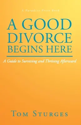 Dobry rozwód zaczyna się tutaj: Przewodnik po przetrwaniu i późniejszym rozwoju - A Good Divorce Begins Here: A Guide to Surviving and Thriving Afterward